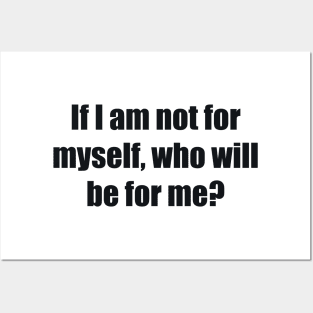 If I am not for myself, who will be for me Posters and Art